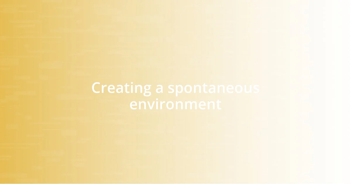 Creating a spontaneous environment