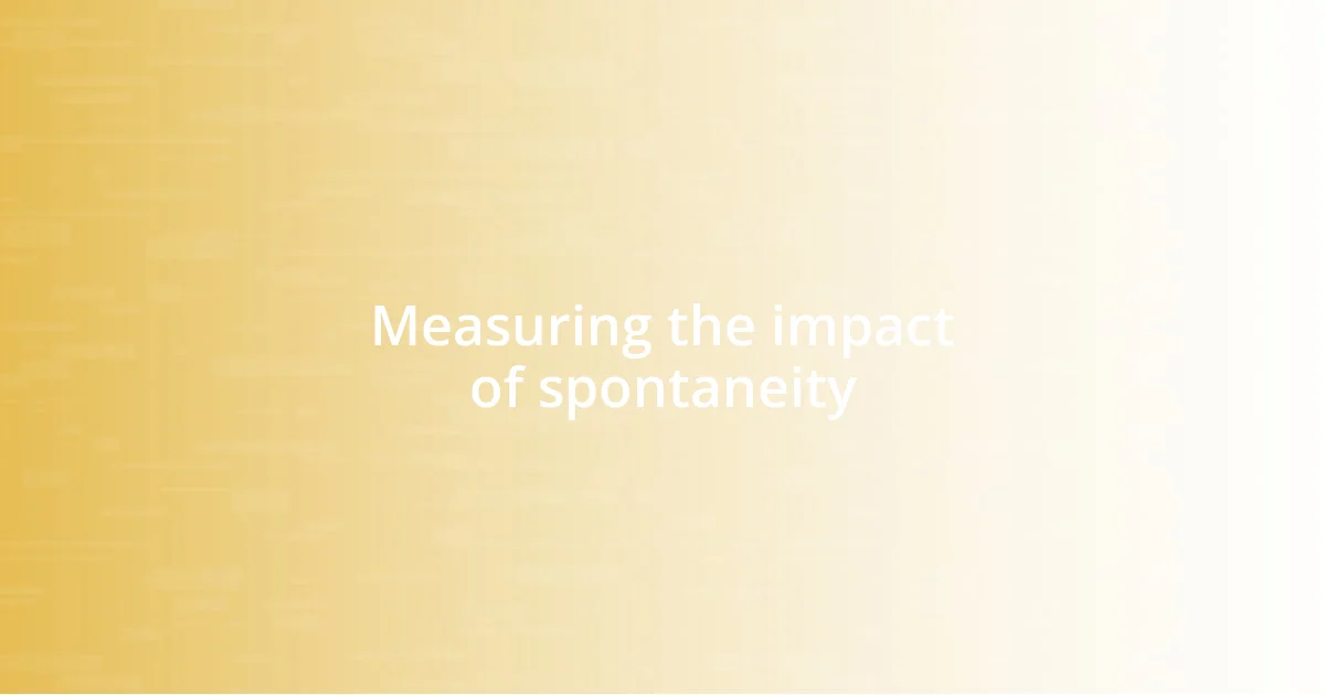 Measuring the impact of spontaneity