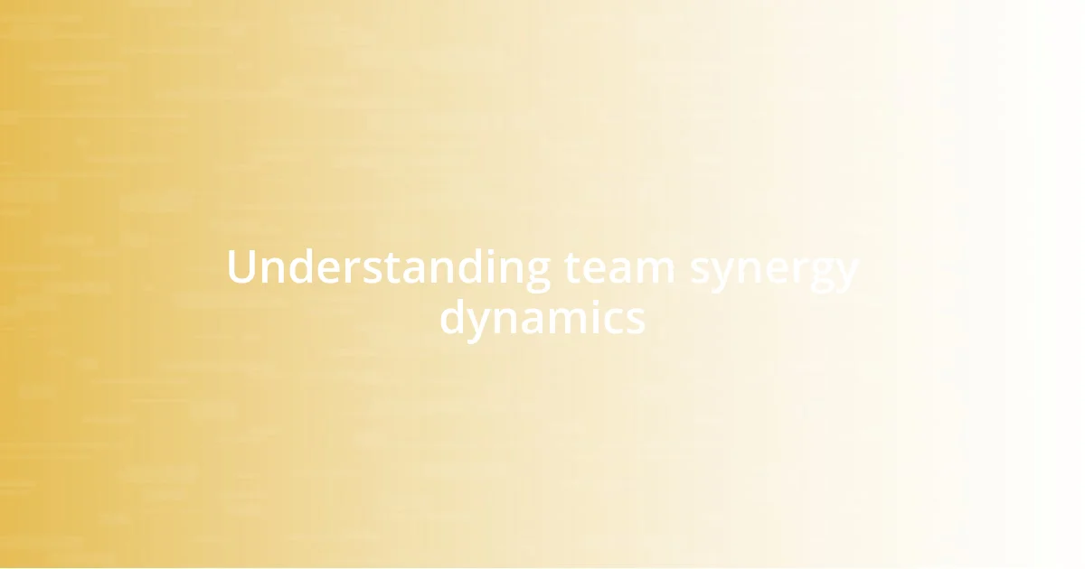 Understanding team synergy dynamics