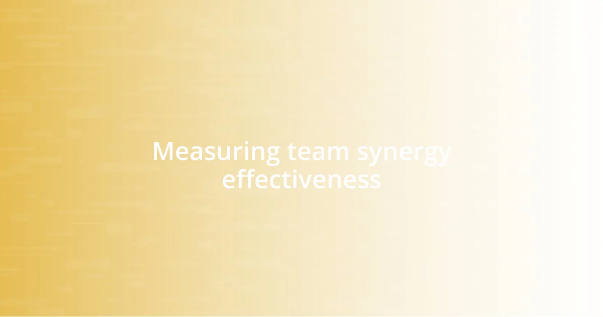 Measuring team synergy effectiveness