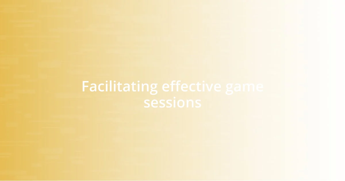 Facilitating effective game sessions