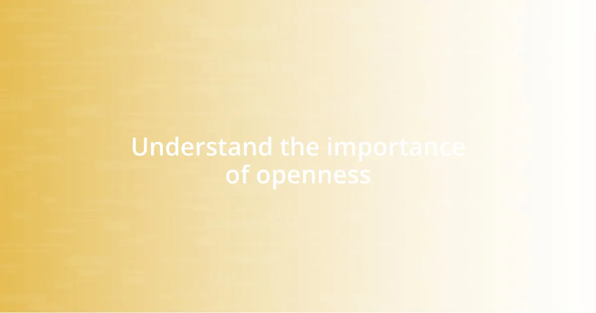 Understand the importance of openness