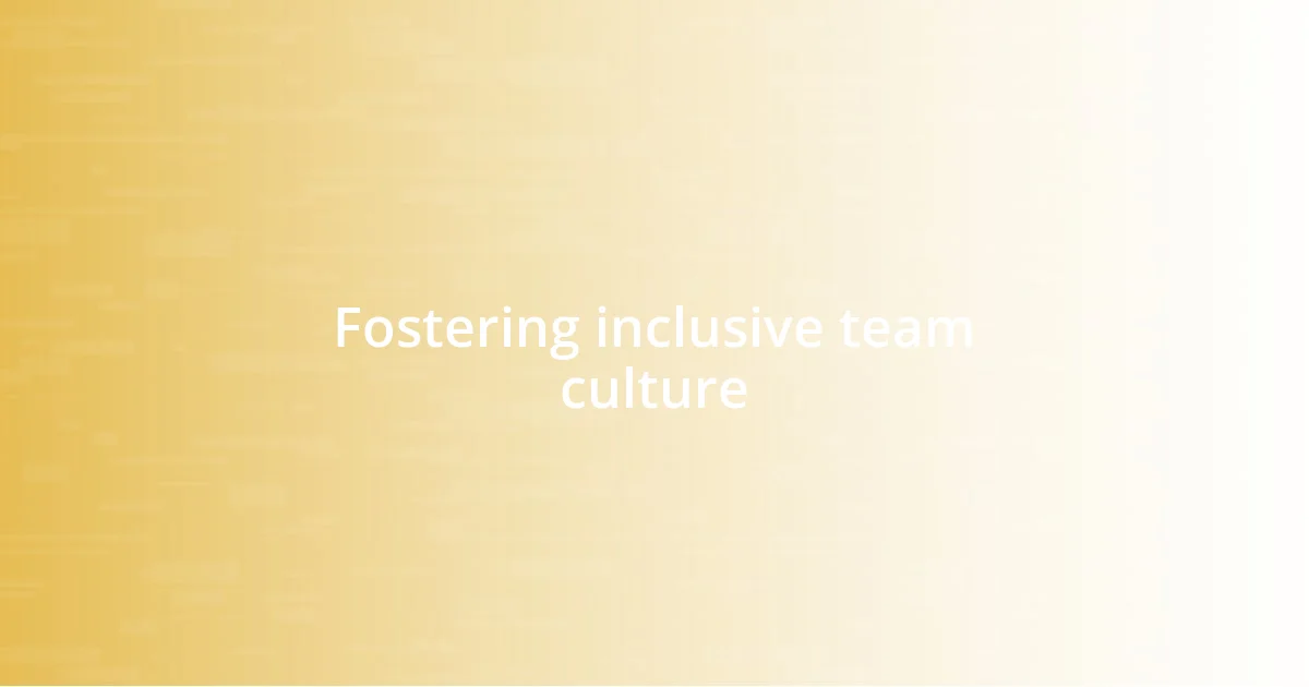 Fostering inclusive team culture