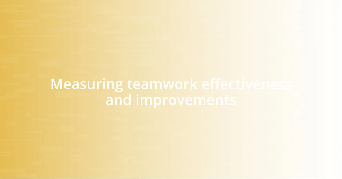 Measuring teamwork effectiveness and improvements