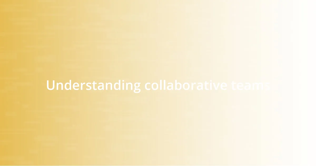 Understanding collaborative teams