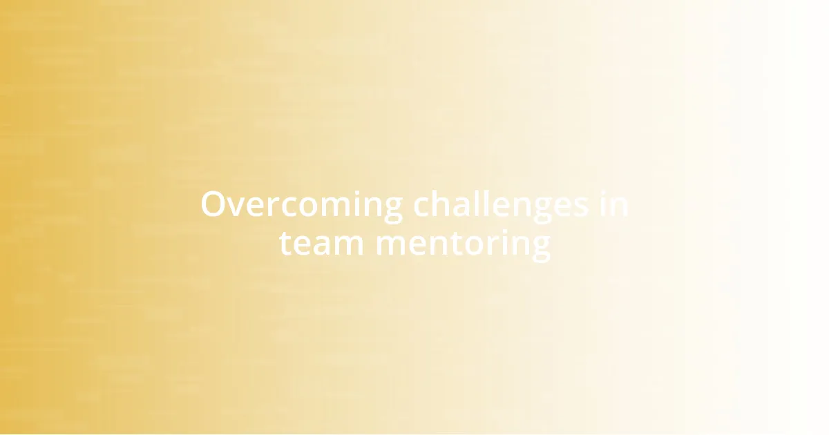 Overcoming challenges in team mentoring