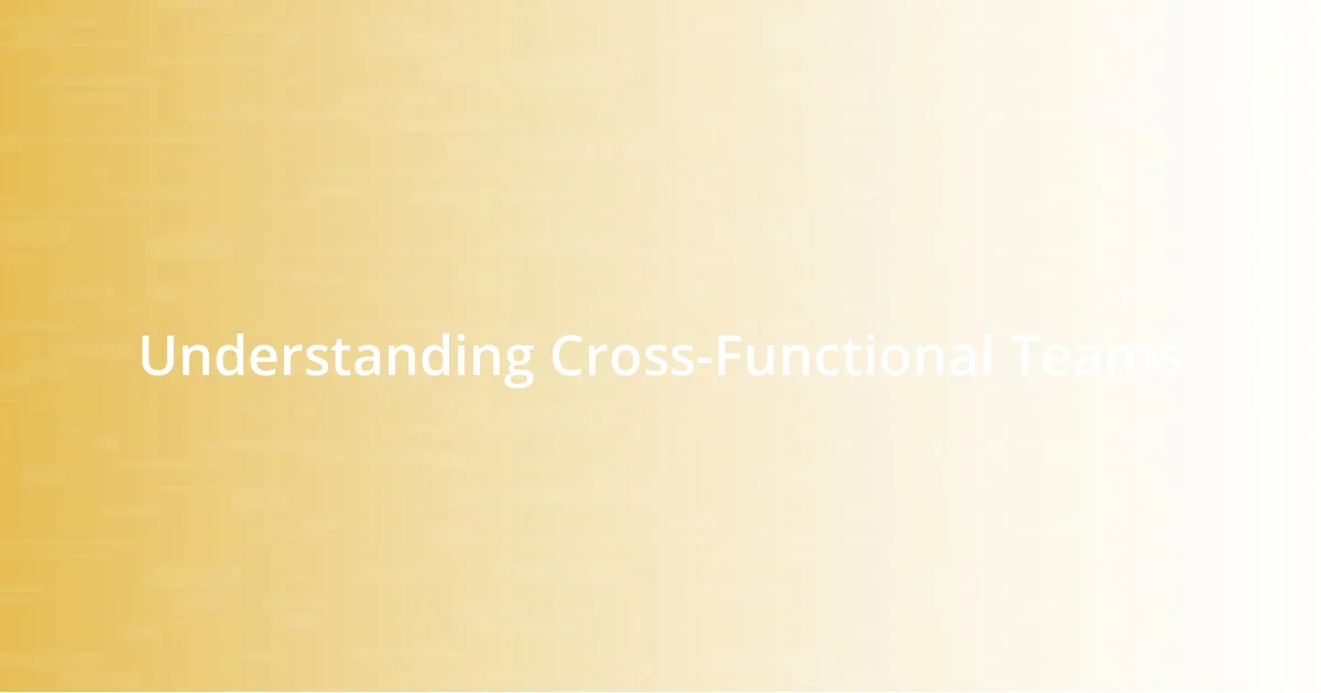 Understanding Cross-Functional Teams