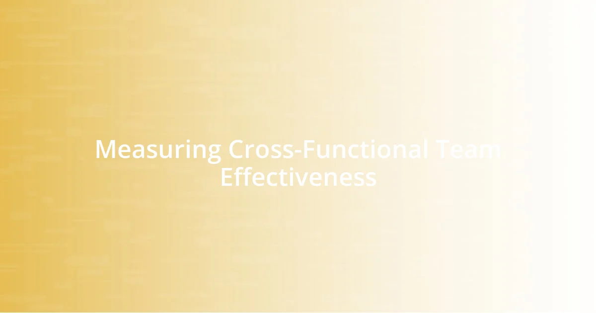 Measuring Cross-Functional Team Effectiveness