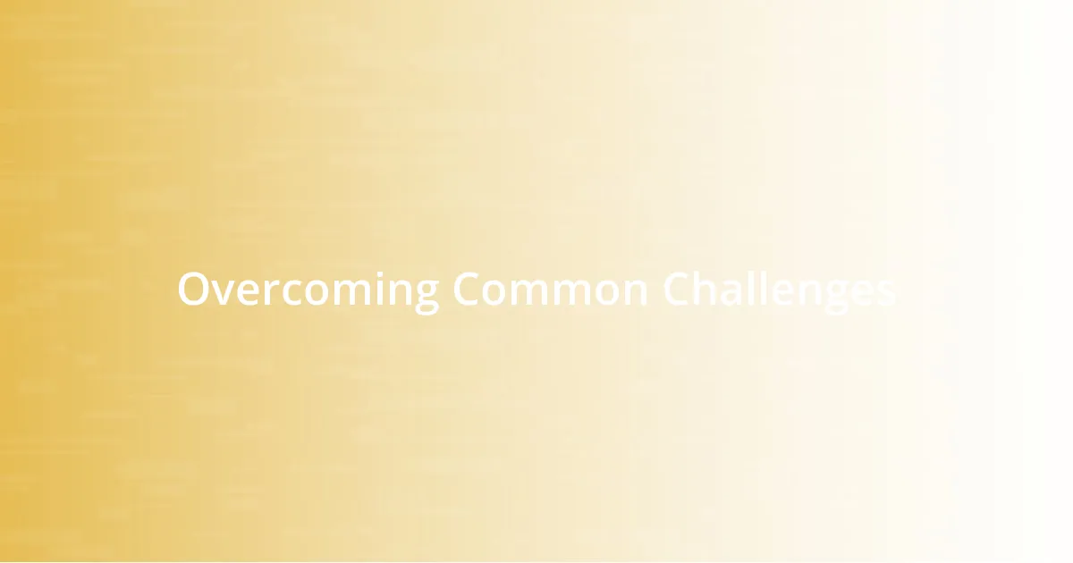 Overcoming Common Challenges