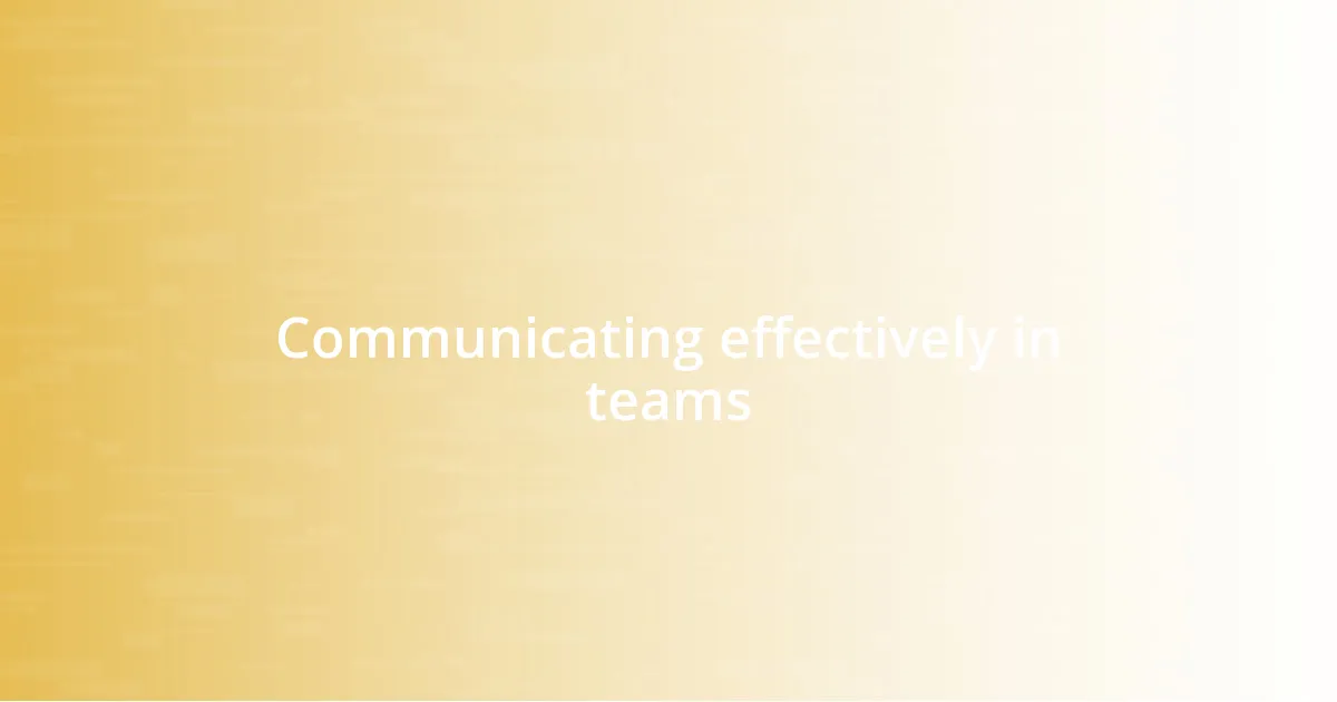 Communicating effectively in teams