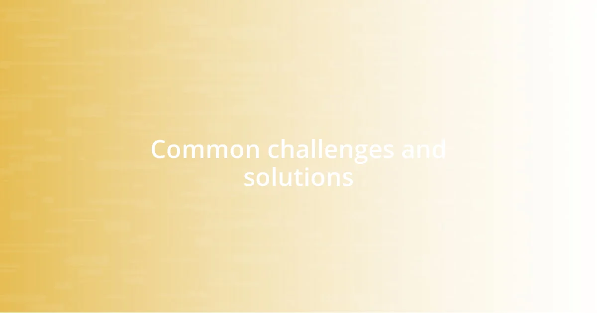 Common challenges and solutions